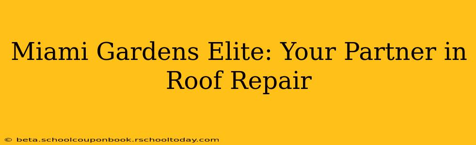 Miami Gardens Elite: Your Partner in Roof Repair
