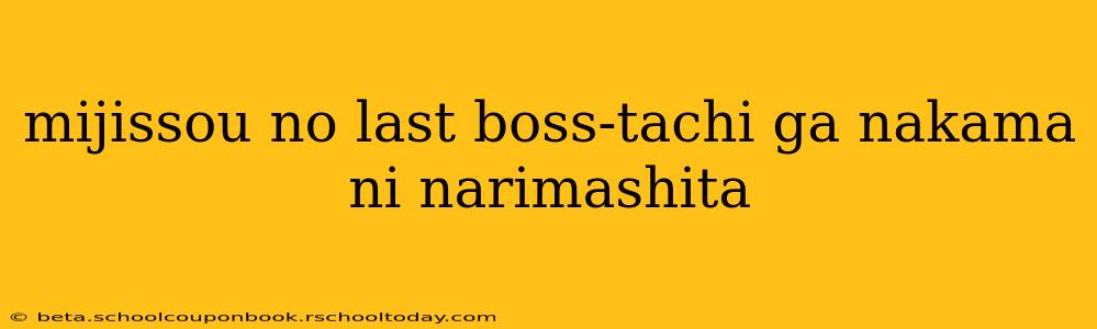 mijissou no last boss-tachi ga nakama ni narimashita
