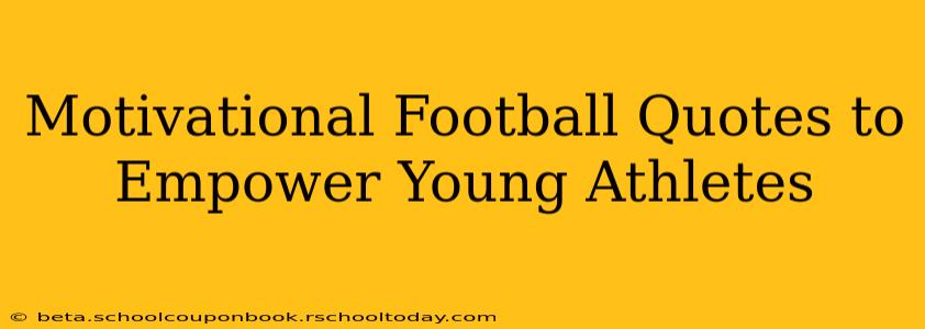 Motivational Football Quotes to Empower Young Athletes