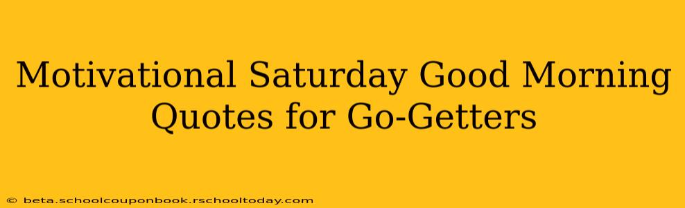 Motivational Saturday Good Morning Quotes for Go-Getters