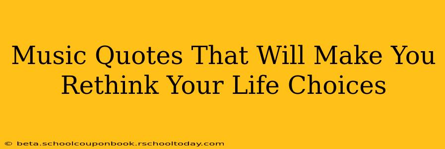 Music Quotes That Will Make You Rethink Your Life Choices