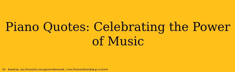 Piano Quotes: Celebrating the Power of Music