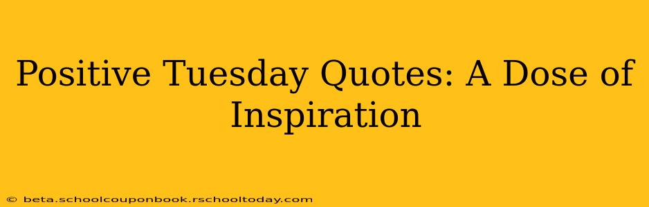 Positive Tuesday Quotes: A Dose of Inspiration