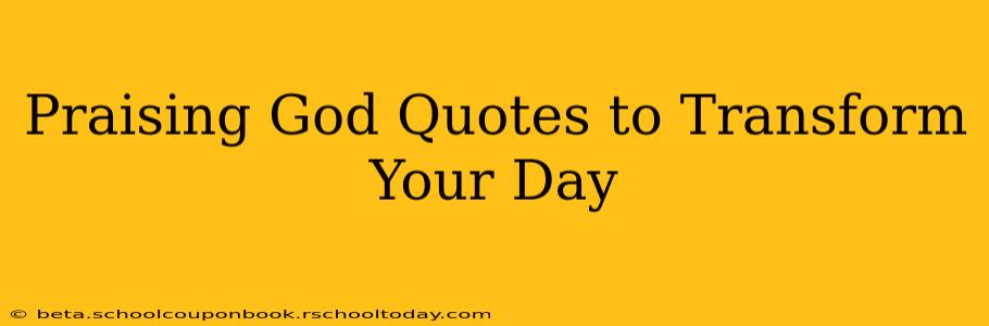Praising God Quotes to Transform Your Day