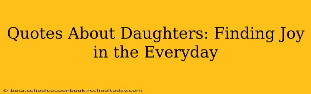 Quotes About Daughters: Finding Joy in the Everyday