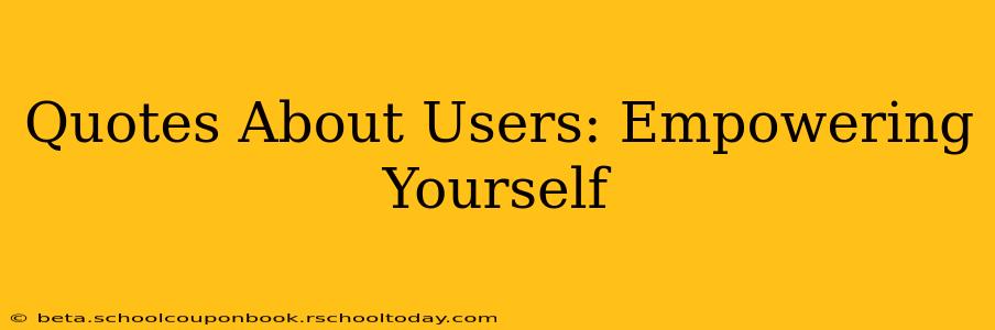 Quotes About Users: Empowering Yourself