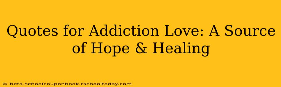 Quotes for Addiction Love: A Source of Hope & Healing