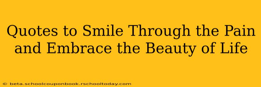 Quotes to Smile Through the Pain and Embrace the Beauty of Life