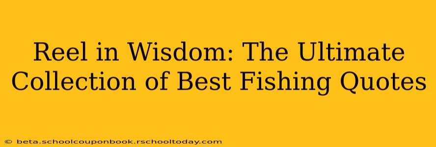 Reel in Wisdom: The Ultimate Collection of Best Fishing Quotes