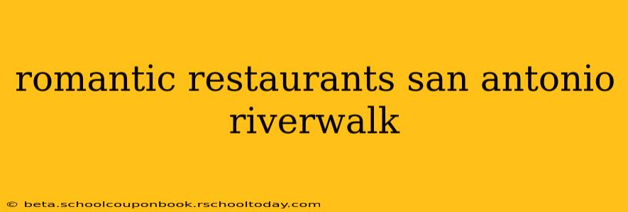 romantic restaurants san antonio riverwalk