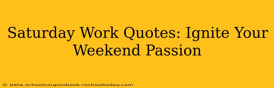 Saturday Work Quotes: Ignite Your Weekend Passion