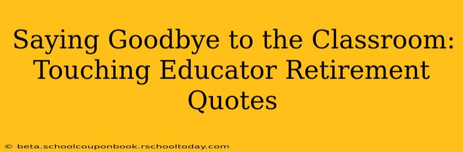 Saying Goodbye to the Classroom: Touching Educator Retirement Quotes