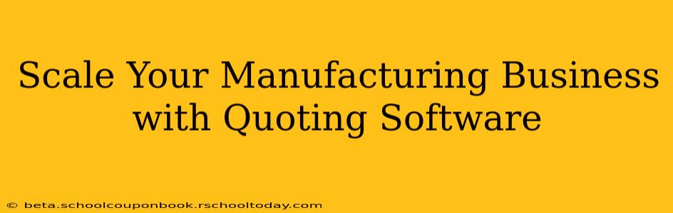 Scale Your Manufacturing Business with Quoting Software