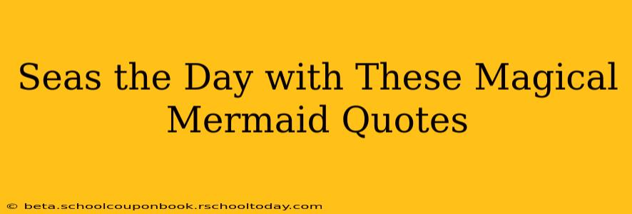 Seas the Day with These Magical Mermaid Quotes