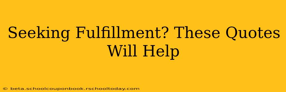 Seeking Fulfillment? These Quotes Will Help