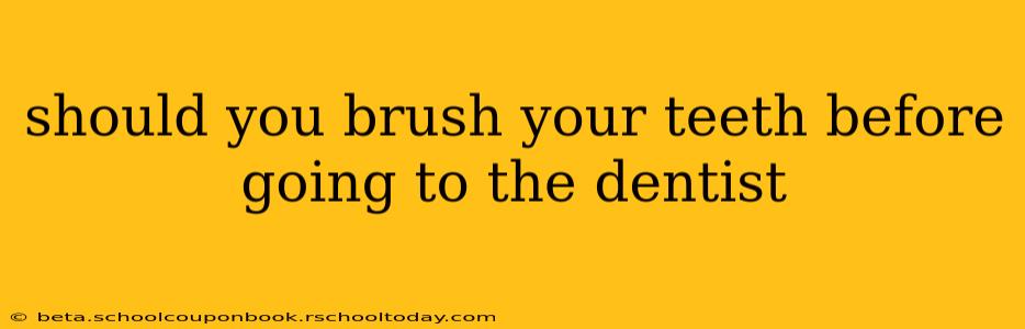 should you brush your teeth before going to the dentist