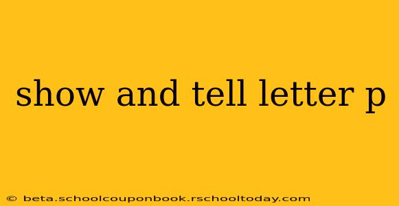 show and tell letter p
