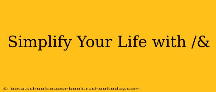 Simplify Your Life with /&