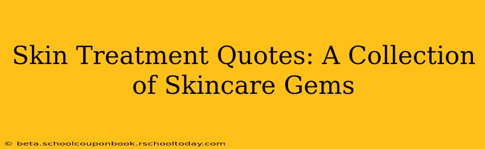 Skin Treatment Quotes: A Collection of Skincare Gems