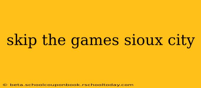 skip the games sioux city