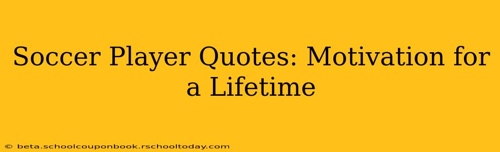 Soccer Player Quotes: Motivation for a Lifetime