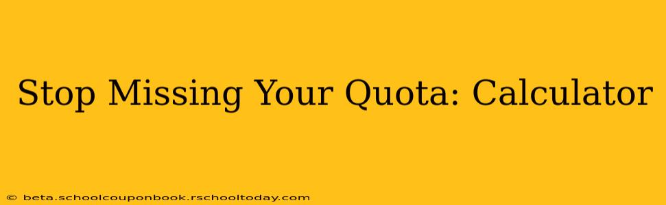 Stop Missing Your Quota: Calculator