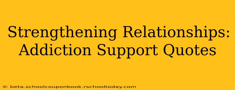 Strengthening Relationships: Addiction Support Quotes