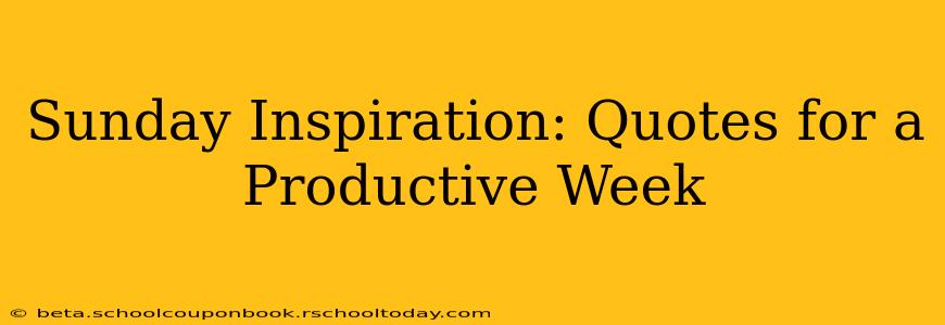 Sunday Inspiration: Quotes for a Productive Week