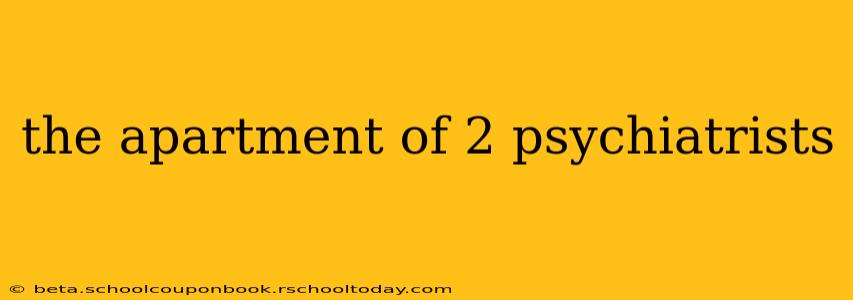 the apartment of 2 psychiatrists