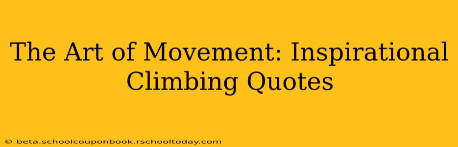 The Art of Movement: Inspirational Climbing Quotes