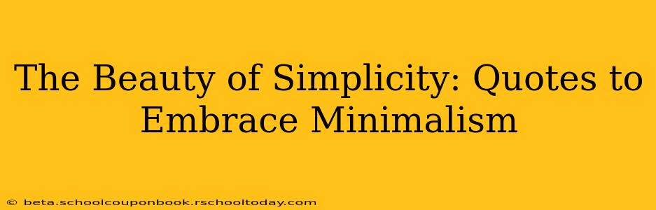 The Beauty of Simplicity: Quotes to Embrace Minimalism