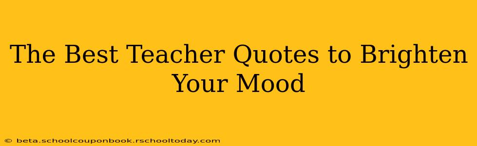 The Best Teacher Quotes to Brighten Your Mood