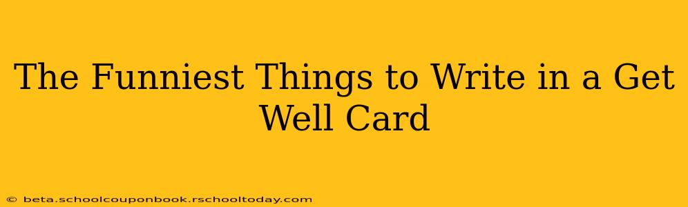 The Funniest Things to Write in a Get Well Card