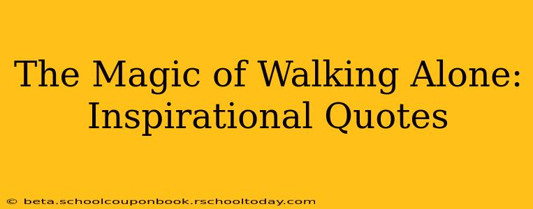 The Magic of Walking Alone: Inspirational Quotes