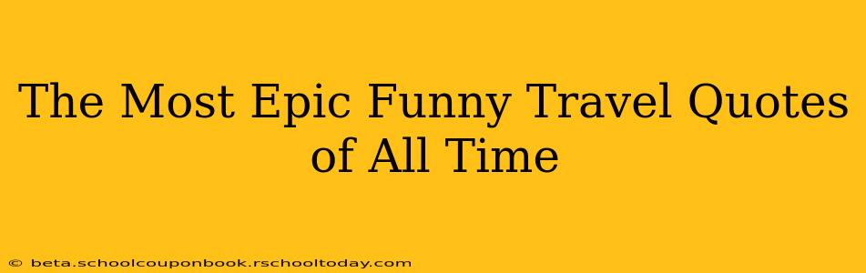 The Most Epic Funny Travel Quotes of All Time
