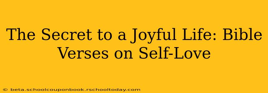 The Secret to a Joyful Life: Bible Verses on Self-Love
