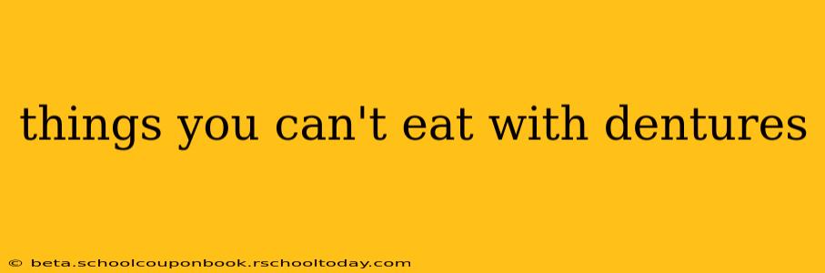 things you can't eat with dentures
