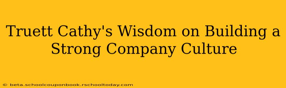Truett Cathy's Wisdom on Building a Strong Company Culture