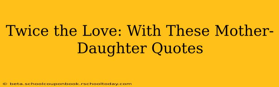 Twice the Love: With These Mother-Daughter Quotes
