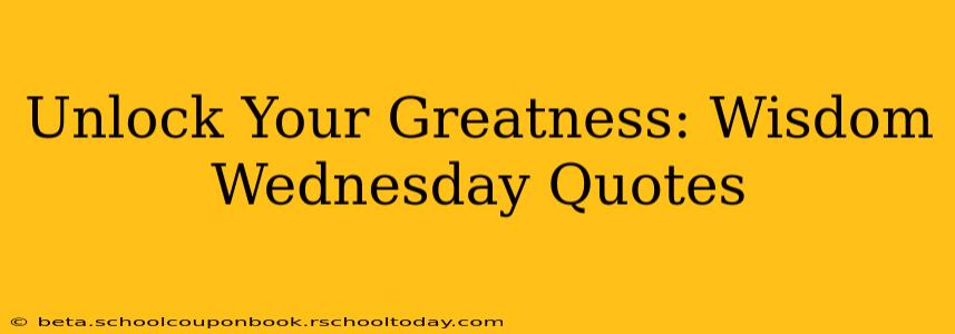 Unlock Your Greatness: Wisdom Wednesday Quotes