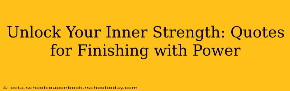 Unlock Your Inner Strength: Quotes for Finishing with Power
