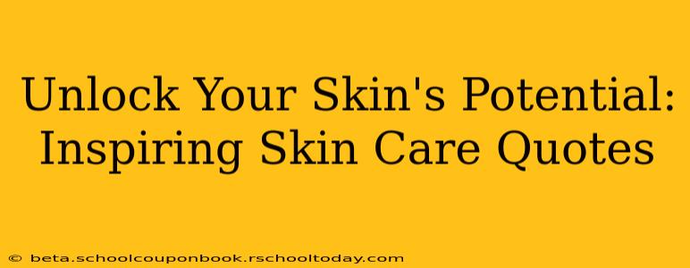 Unlock Your Skin's Potential: Inspiring Skin Care Quotes