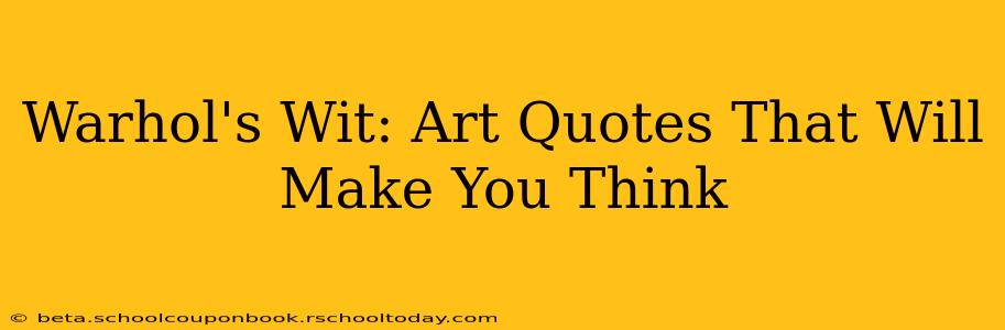 Warhol's Wit: Art Quotes That Will Make You Think