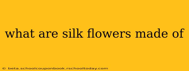 what are silk flowers made of
