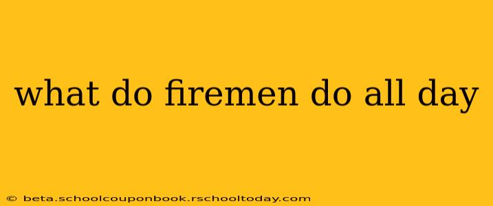 what do firemen do all day