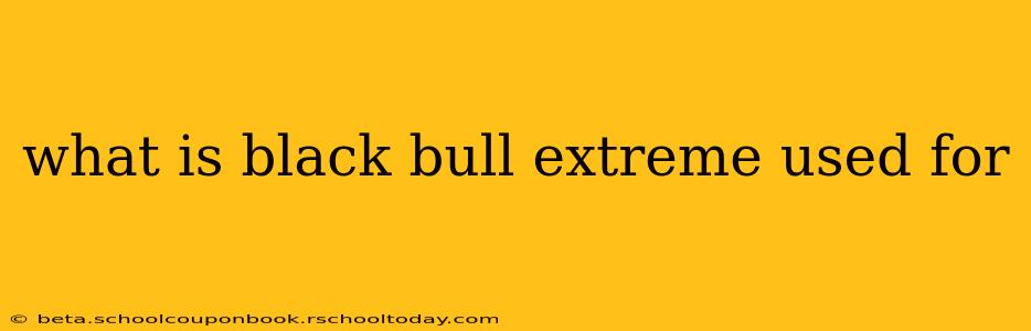 what is black bull extreme used for