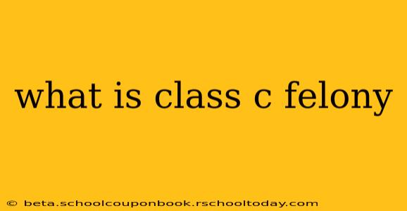 what is class c felony