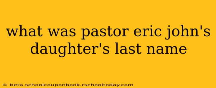 what was pastor eric john's daughter's last name