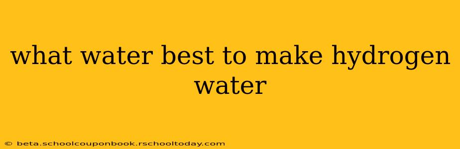 what water best to make hydrogen water