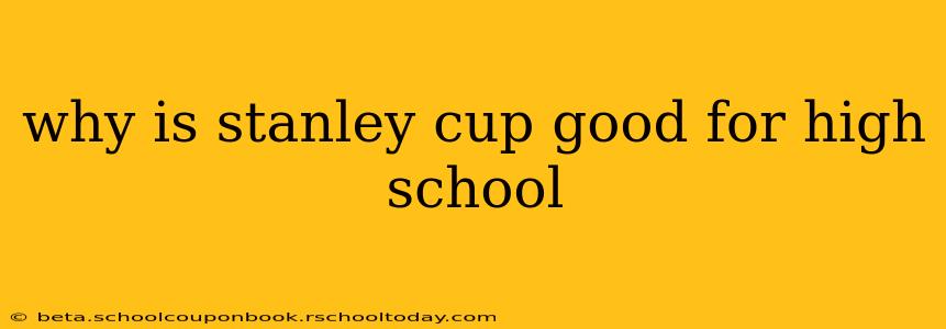 why is stanley cup good for high school